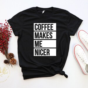 Coffee Shirt, Coffee Lover Shirt,Coffee Makes Me Nicer Shirt, Coffee Addict Gift, Coffee Teach Repeat, Coffee Shirts, Coffee Lovers Shirt image 6