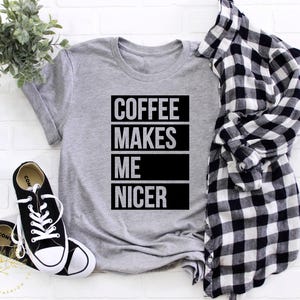 Coffee Shirt, Coffee Lover Shirt,Coffee Makes Me Nicer Shirt, Coffee Addict Gift, Coffee Teach Repeat, Coffee Shirts, Coffee Lovers Shirt image 1