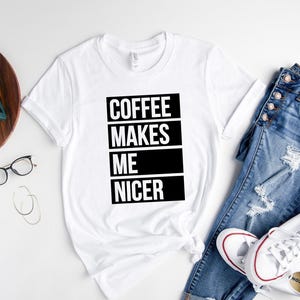 Coffee Shirt, Coffee Lover Shirt,Coffee Makes Me Nicer Shirt, Coffee Addict Gift, Coffee Teach Repeat, Coffee Shirts, Coffee Lovers Shirt image 5