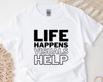Life Happens Visuals Help Shirt | Applied Behavior Analysis | ABA Shirt | behavior analyst | Special Education | SPED Shirt