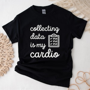 May include: Black t-shirt with white text that reads "collecting data is my cardio" and a white outline of a checklist.