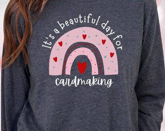 Valentine's Card Making Shirt for Card Maker, Long Sleeve Crafting Shirt for Crafter, Craft Lover Gift, Cardmaking, Scrapbooking Rainbow