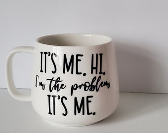 I'm the problem, it's me coffee mug.