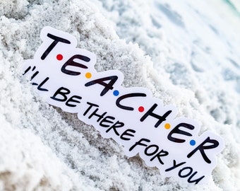 Teacher Sticker - Friends Teacher Sticker - I'll Be There For You Sticker