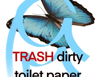 TRASH Dirty Toilet Paper, Blue Morpho Butterfly Sign – A Delicate Yet Vital Reminder for Your Airbnb Guest Bath- Restroom Funny Humor Sign