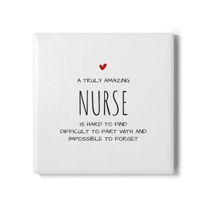 May include: A white square tile with the text "A TRULY AMAZING NURSE IS HARD TO FIND DIFFICULT TO PART WITH AND IMPOSSIBLE TO FORGET" in black font. A small red heart is above the word "NURSE".