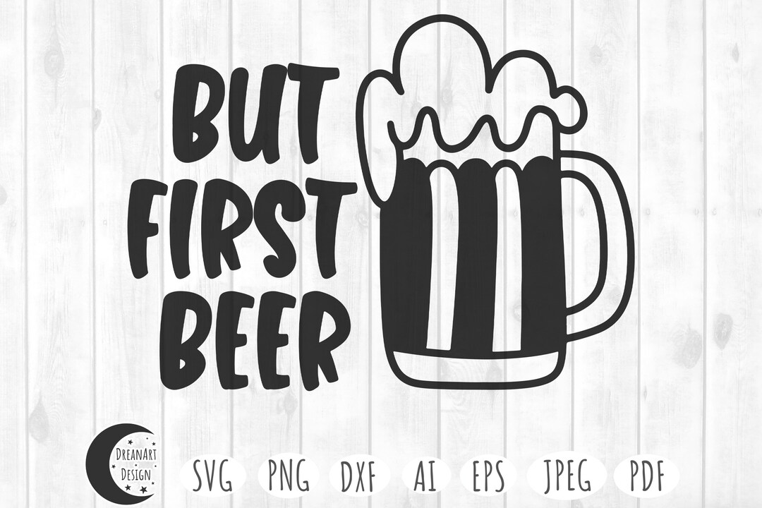 But First Beer Svg Beer Svg Alcohol Svg Beer Glass Svg Etsy