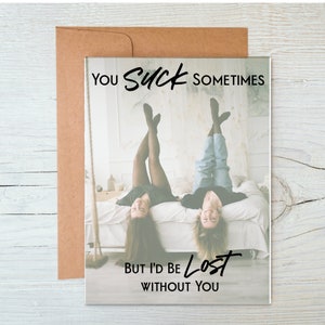 You Suck Sometimes but I'd be Lost without You! Funny Sister Love. Funny BFF greeting card.