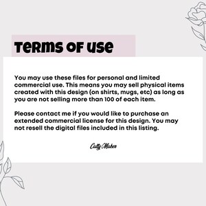 May include: Text on a white background with a pink banner at the top that says "TERMS OF Use". The text explains the terms of use for digital files, including personal and limited commercial use. The text also states that the user may sell physical items created with the design, but not more than 100 of each item. The text also states that the user may purchase an extended commercial license for the design. The text ends with the name "Catty Maker".