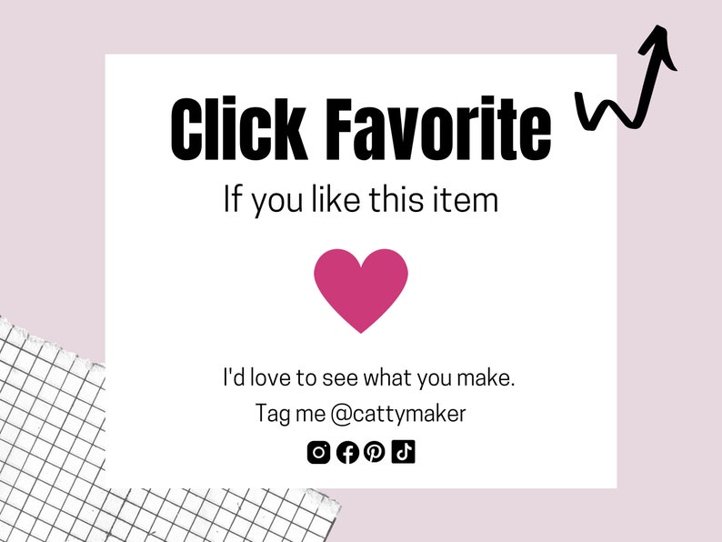 Op de afbeelding: Een witte kaart met zwarte tekst die "Click Favorite If you like this item" zegt met een roze hart onder de tekst. De tekst "I'd love to see what you make. Tag me @cattymaker" staat onder het hart. Social media-pictogrammen voor Instagram, Facebook, Pinterest en TikTok staan onder de tekst.