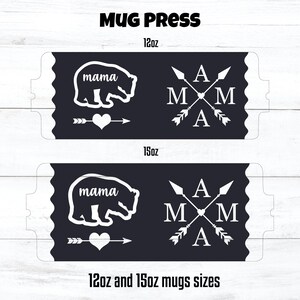 May include: Two black and white mug press designs. The top design features a bear with the word "mama" above it and an arrow pointing to a heart. The bottom design features a heart with the letters "A M M A" around it with arrows pointing out from the heart. Both designs are for 12oz and 15oz mugs.
