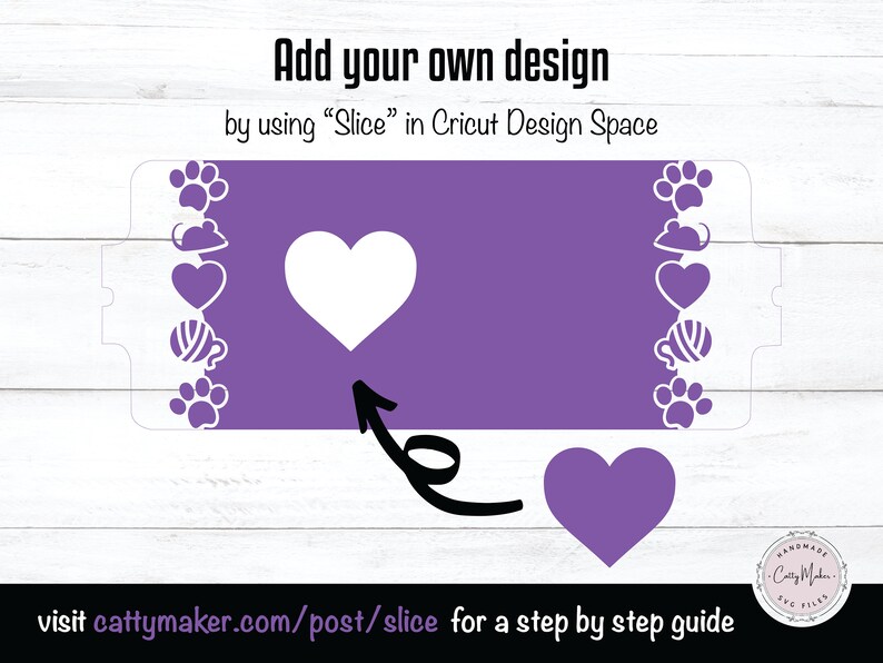May include: A purple rectangle with a white heart in the centre. The text "Add your own design" is at the top of the image. The text "by using "Slice" in Cricut Design Space" is below the rectangle. The text "visit cattymaker.com/post/slice for a step by step guide" is at the bottom of the image.