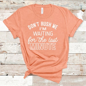 Don&#39;t Rush Me, I&#39;m Waiting For The Last Minute, Procrastinator, Lazy Shirt, Always Late, Funny Tee, Graphic Tee