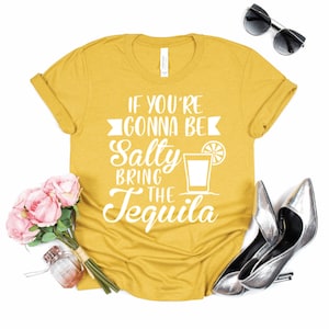 If You&#39;re Gonna Be Salty Bring The Tequila, Funny Shirt, Funny Quote, Graphic Tee, Sarcastic Shirt, Sarcastic Quote