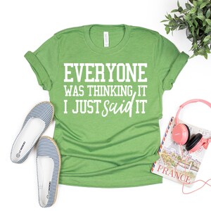 Everyone Was Thinking It I Just Said It, Funny Quote, Sarcastic Tee, Graphic Tee, Quote Tee, Cute Quote Tee, Quote Shirt