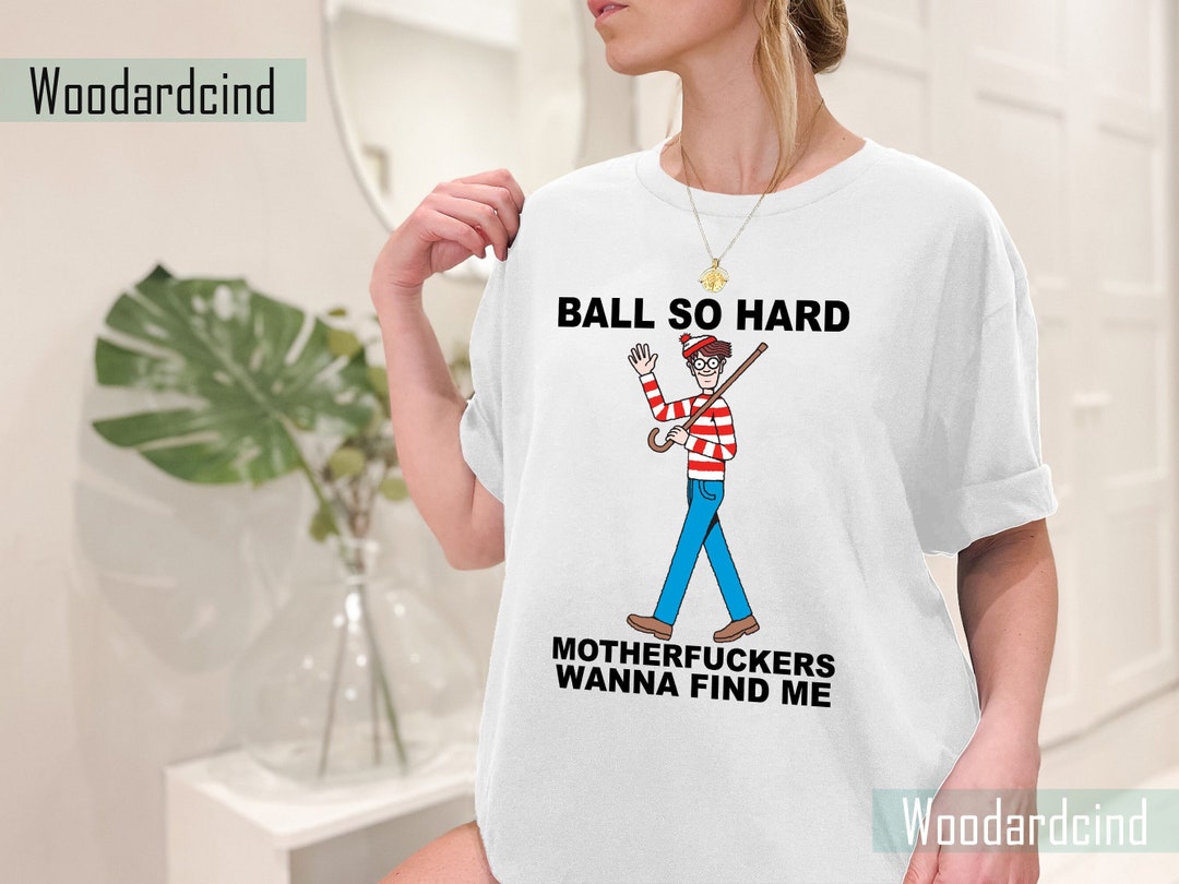 Ball so Hard Motherfuckers Shirt Wanna Find Me Waldo Ball so Etsy