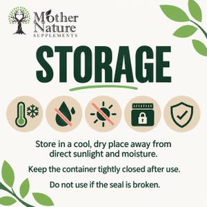 May include: An informational graphic for Mother Nature Supplements titled STORAGE. It features five icons representing temperature control, no moisture, no sunlight, a locked container, and safety. Text includes storage instructions and safety warnings.