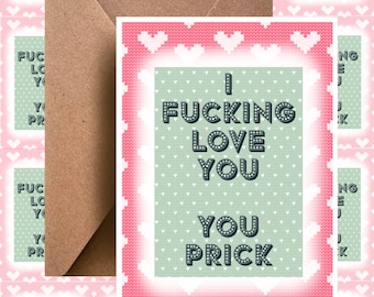 Birthday card/ valentines card/ anniversary card/ blank card/ just because card/ funny card , I love you , i fucking love you you prick