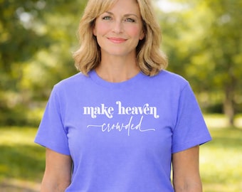 Make Heaven crowded, inspirational apparel, womens graphic t-shirt