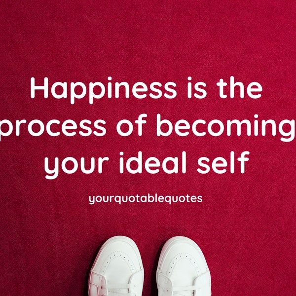 Happiness is the Process of Becoming Your Ideal Self