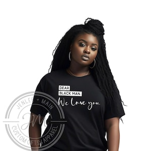Dear Black Man, We Love You T-Shirt | Black Men Appreciation | Celebrate Black Men