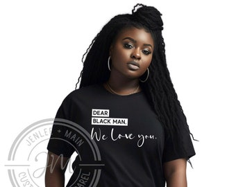 Dear Black Man, We Love You T-Shirt | Black Men Appreciation | Celebrate Black Men