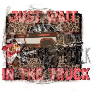 Just Wait In The Truck | Ford | Lainey Wilson | Hardy | PNG | Sublimation