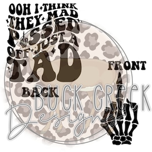 May include: A graphic design featuring a deer silhouette with the text "Ooh I think they mad, pissed off just a tad." A skeleton hand gives the middle finger. The words "Front" and "Back" are also included.