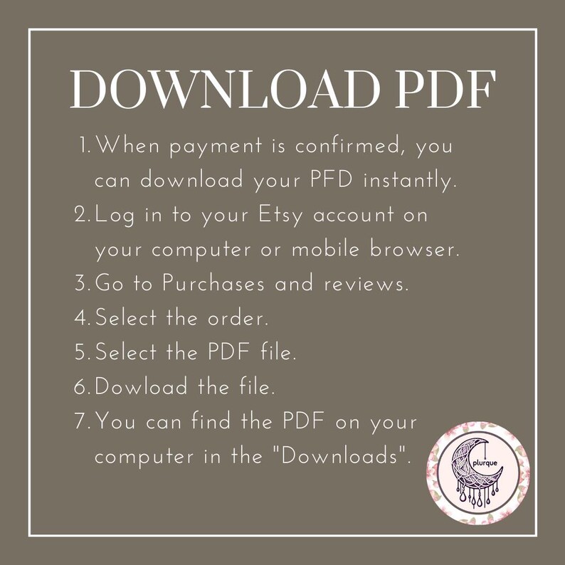 May include: A tan graphic with white text that reads "DOWNLOAD PDF" and instructions on how to download a PDF file after purchase. A circular logo with a crescent moon and floral design is in the bottom right corner.