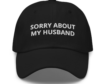 Sorry About My Husband Dad Cap / Gift for Her / Unhinged / Unstable / Gift for Wife / Funny Cap / Crazy Dad / Unhinged / Rude / Loud Husband