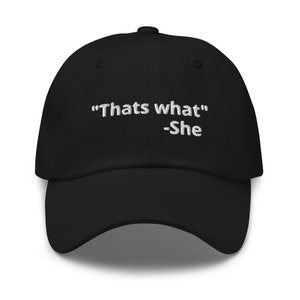 May include: Black baseball cap with white embroidered text that reads "Thats what" -She.