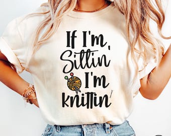 Knitting Lover Comfort Colors® Shirt, Funny Knitting T Shirt, Knitter Gift Tee, Yarn Lover T-shirt, Knitter Shirt If I'm Sittin I'm Knittin