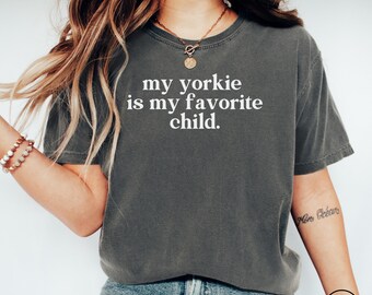 Funny Yorkie Comfort Colors® Shirt, My Yorkie Is My Favorite Child Sarcastic Dog Owner TShirt, Yorkshire Terrier Dog Lover Mothers Day Gift