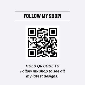 May include: Black and white QR code with the text "FOLLOW MY SHOP!" above and "HOLD QR CODE TO Follow my shop to see all my latest designs." below.