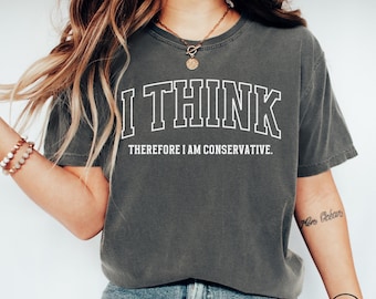 I Think Therefore I Am Conservative Funny Republican Shirt, Unisex Trending Republican T-Shirt, Political TShirt, Right Wing Political Gift