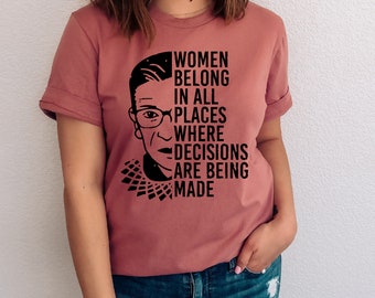 Women Belong In All Places Where Decisions Are Being Made Shirt, Ruth Bader Ginsburg T-Shirt , Feminist Tee, RBG T-Shirt, Gift for Women