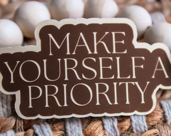 Make Yourself a Priority - Self-Care/Self-Love Sticker || Weatherproof Matte Sticker