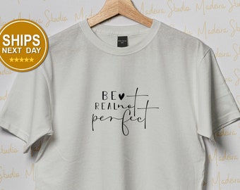 Be Real Not Perfect Shirt, Motivational Shirt, Positive Quotes Shirt, Inspirational Shirt, Positive Affirmations,Love Your Life Shirt