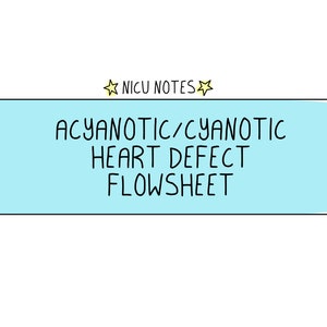 May include: A light blue flowchart with the text "NICU NOTES" in yellow stars at the top and "ACYANOTIC/CYANOTIC HEART DEFECT FLOW SHEET" in black text.