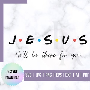 Jesus Friends He&#39;ll Be There For You SVG File PNG JPG Digital Download Christian Cricut Cut File pdf