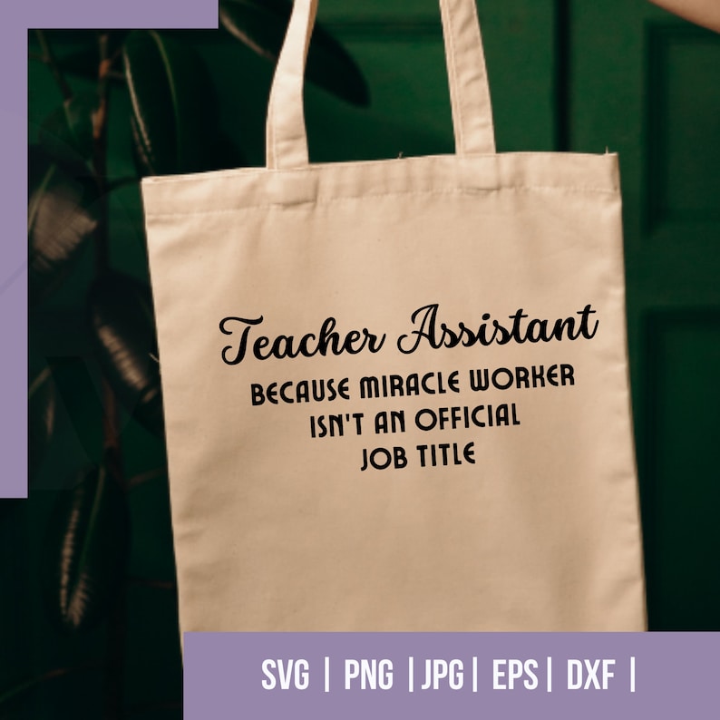 May include: A white tote bag with black text that reads "Teacher Assistant Because Miracle Worker Isn't An Official Job Title".