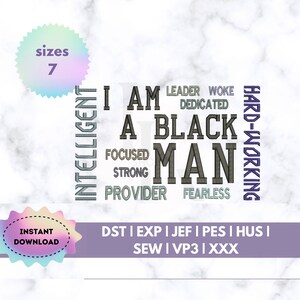 May include: A digital embroidery design featuring the words "I am a Black Man" surrounded by other words like "leader", "focused", "strong", "provider", "fearless", "hard-working", "intelligent", "woke", and "dedicated". The design is available in 7 sizes and includes the file formats DST, EXP, JEF, PES, HUS, SEW, VP3, and XXX.