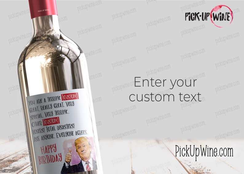 May include: A white wine bottle with a label that says "You are a terrific [CUSTOM] great, really great. Very special. Very terrific. Other [CUSTOM] losers! Total disasters! Ask anyone. Everyone agrees. Happy Birthday." The label features a cartoon image of Donald Trump giving a thumbs up.