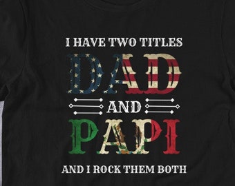 I Have two Titles Dad and Papi,  gift for Father, American and Mexican Flag dad T-shirt,  shirt for dad