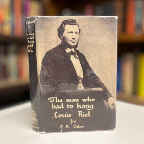 The Man who had to Hang: Louis Riel by E.B. Osler 1961 First Edition Illustrated Biography Hardcover Book in Original Dust Jacket