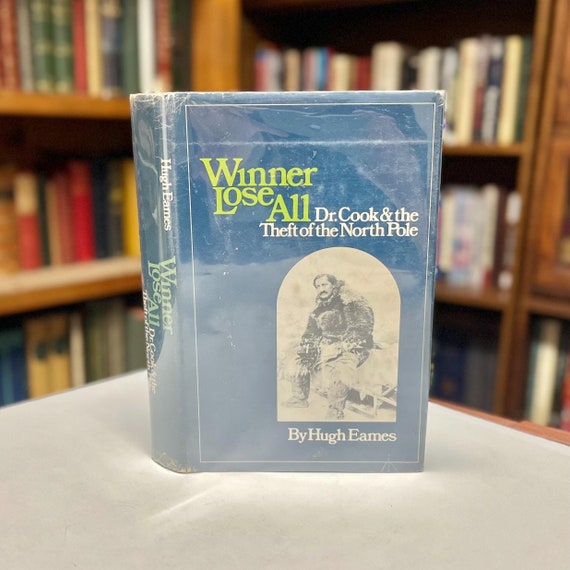 Winner Lose All: Dr. Cook and the theft of the North Pole by Hugh Eames 1973 First Edition Illustrated Hardcover in Original Dust Jacket