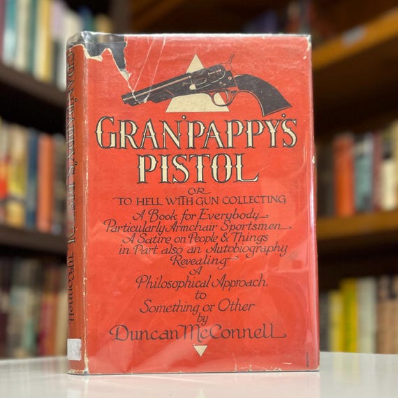 Gran’pappys Pistol or To Hell with Gun Collecting by Duncan McConnell 1956 Illustrated Hardcover Book in Original Dust Jacket
