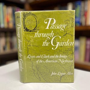Passage Through the Garden: Lewis & Clark and the Image of the American Northwest by John Logan Allen 1975 Hardcover Book with Maps