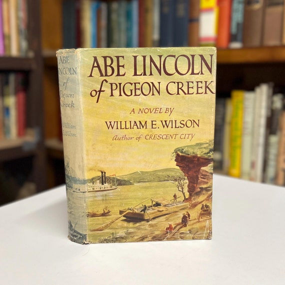 Abe Lincoln of Pigeon Creek A Novel by William Wilson 1949 Historical Fiction Biography Hardcover Book in Original Dust Jacket