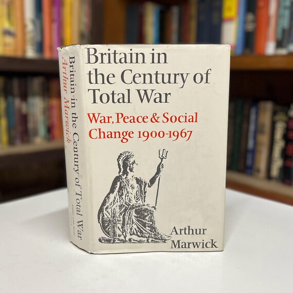 Britain in the Century of a Total War: War, Peace and Social Change 1900-1967 by Arthur Marwick 1968 First American Edition